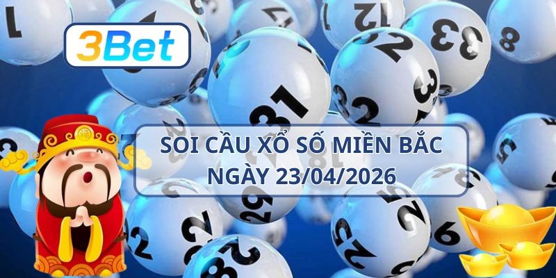 3BET Soi cầu XSMB ngày 23/04/2026 - Bắt nhịp lô đề chuẩn từ 3BET